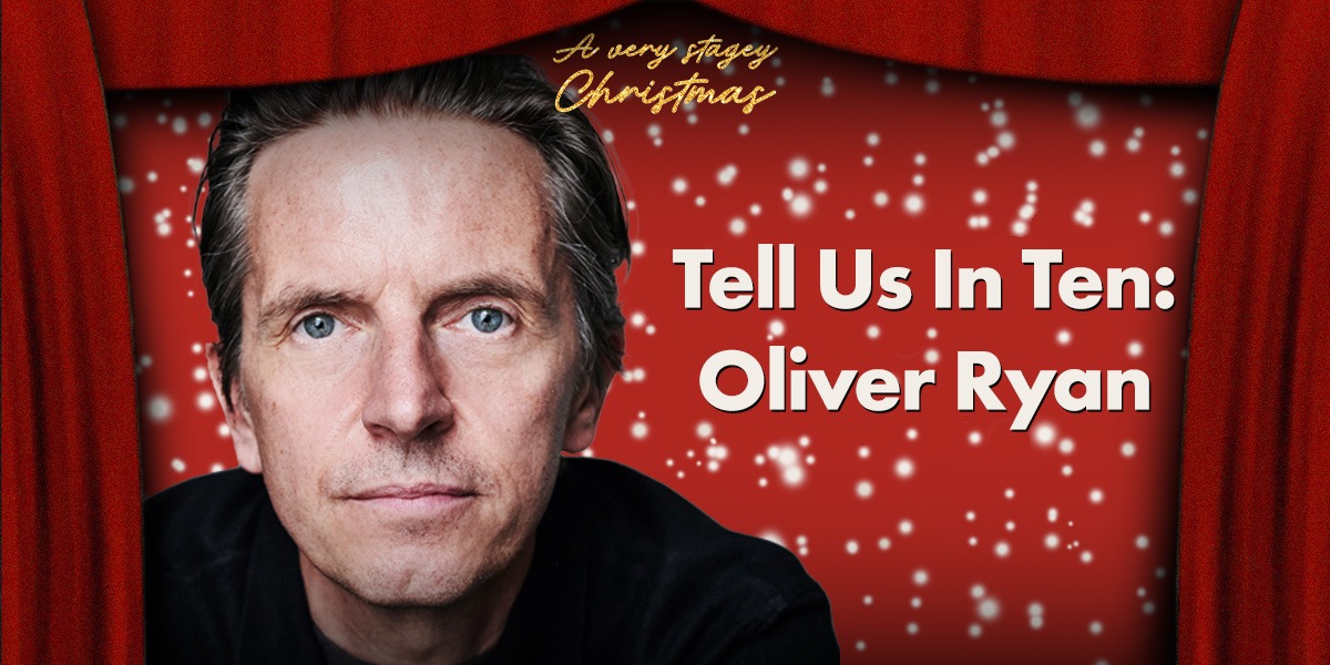 A Very Stagey Christmas Tell Us In Ten: Oliver Ryan