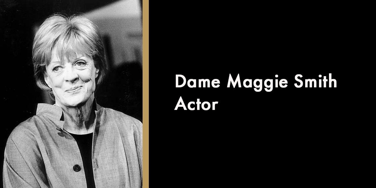 Dame Maggie Smith - Actor