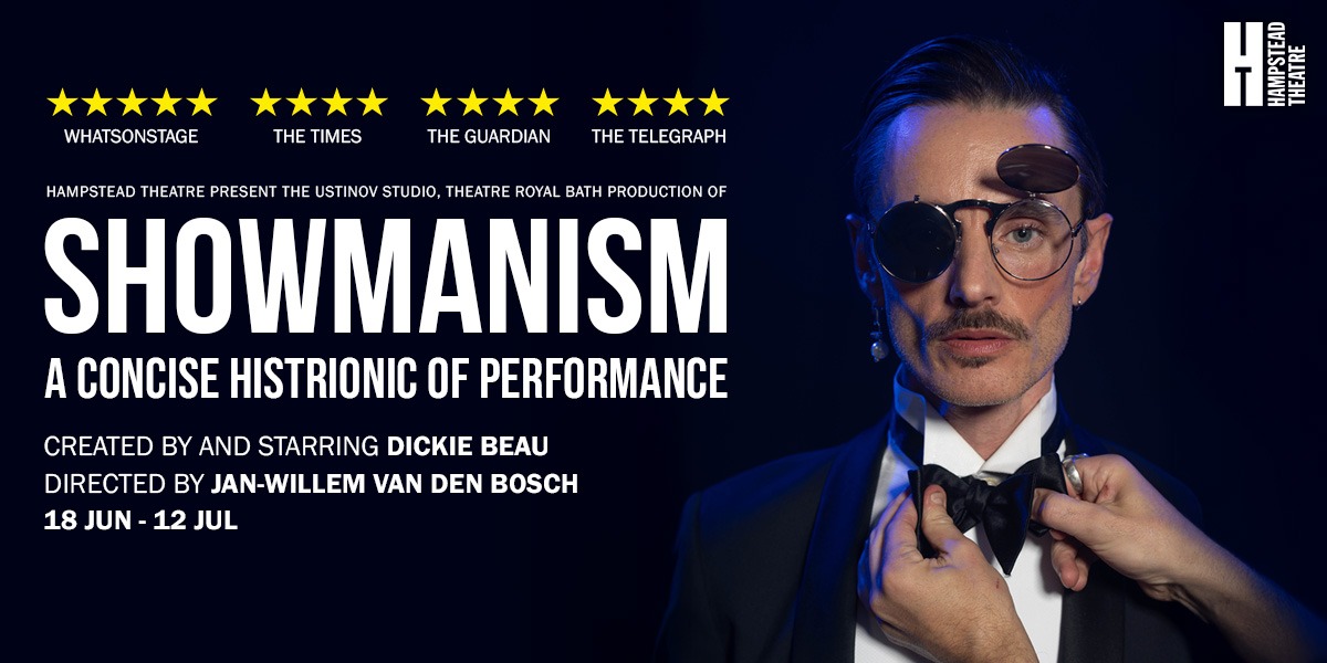 The background is dark blue. On the right, there is a striking image of a performer wearing a tuxedo, round glasses, and a monocle, with a bow tie being adjusted by an unseen hand. The performer has a distinct look with slicked-back hair, a mustache, and dangling earrings. At the top, there are three sets of five yellow stars, representing positive reviews from WhatsOnStage, The Times, The Guardian, and The Telegraph. Below this is small capital lettering it says 'Hampstead Theatre Present The Ustinov Studio, Theatre Royal Production Of'. This then leads into larger lettering the title "SHOWMANISM" which is displayed prominently in bold, white capital letters, with the subtitle "A Concise Histrionic of Performance" right below. Additional information below this includes: Created by and starring Dickie Beau Directed by Jan-Willem van den Bosch Performance dates: 18 Jun - 12 Jul The Hampstead Theatre logo (a captial H with a smaller T in the bottom center and the words 'HAMPSTEAD THEATRE' tilted on their side) is placed on the upper right side of the image.