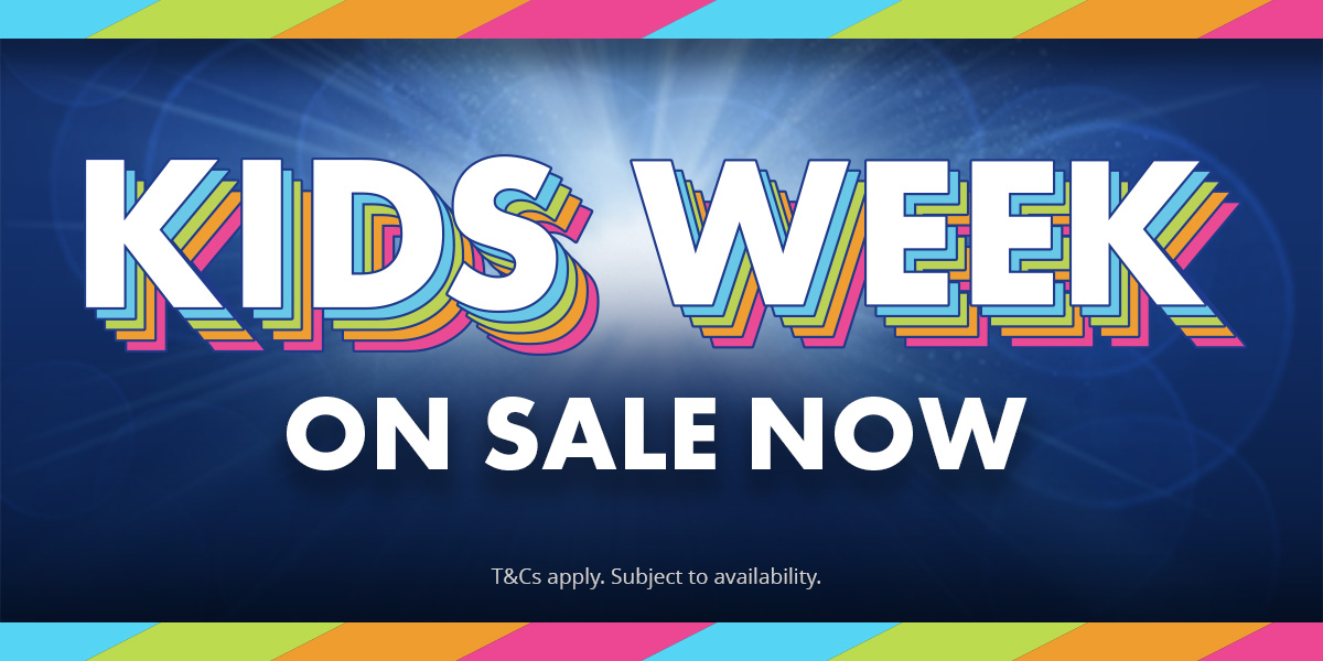 Kids Week on sale now (T&Cs apply)