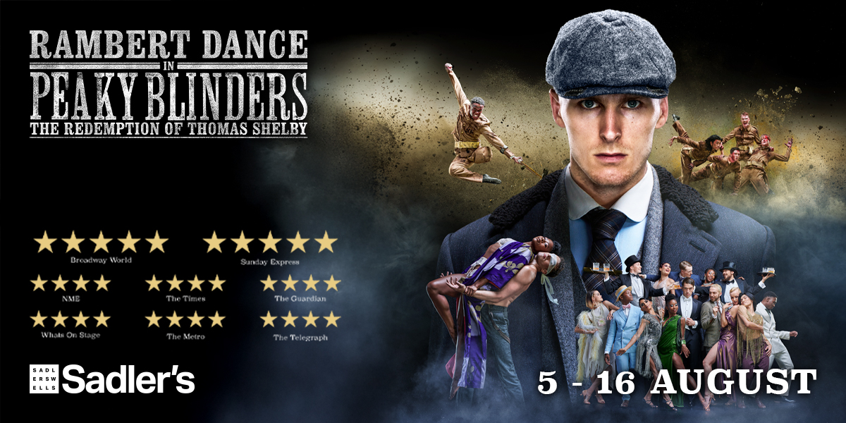 Promotional banner for the "Rambert Dance Peaky Blinders: The Redemption of Thomas Shelby" at Sadler's Wells, showing a central figure in period attire surrounded by dynamic dance scenes, with performance dates from 5 to 16 August and positive review stars from various publications.