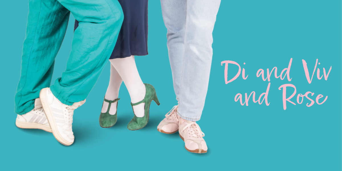 The background is turquoise, on the right it reads 'Di And Viv And Rose' on the left is an image of the legs of three people one wearing turquoise scrubs, another navy slacks and the third wearing white trousers