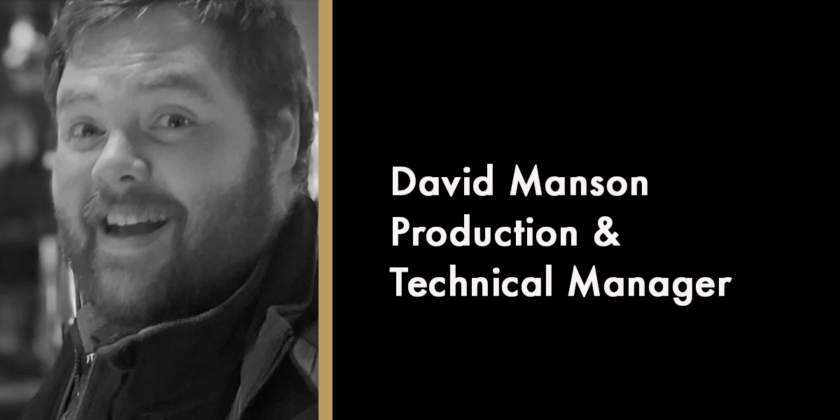 David Manson - Production &
Technical Manager