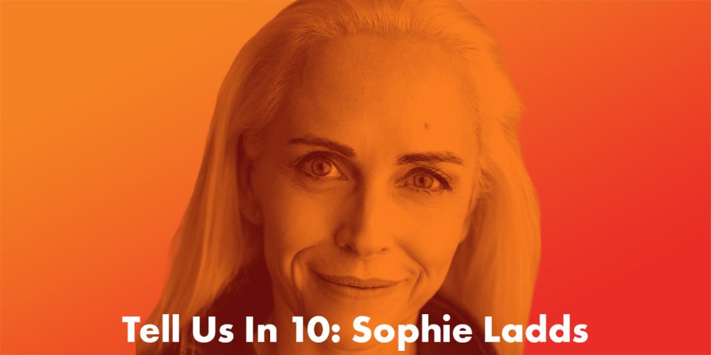 Tell Us In 10: Sophie Ladds